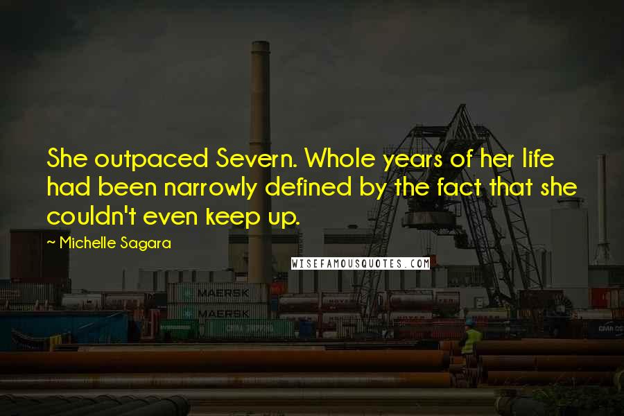 Michelle Sagara Quotes: She outpaced Severn. Whole years of her life had been narrowly defined by the fact that she couldn't even keep up.