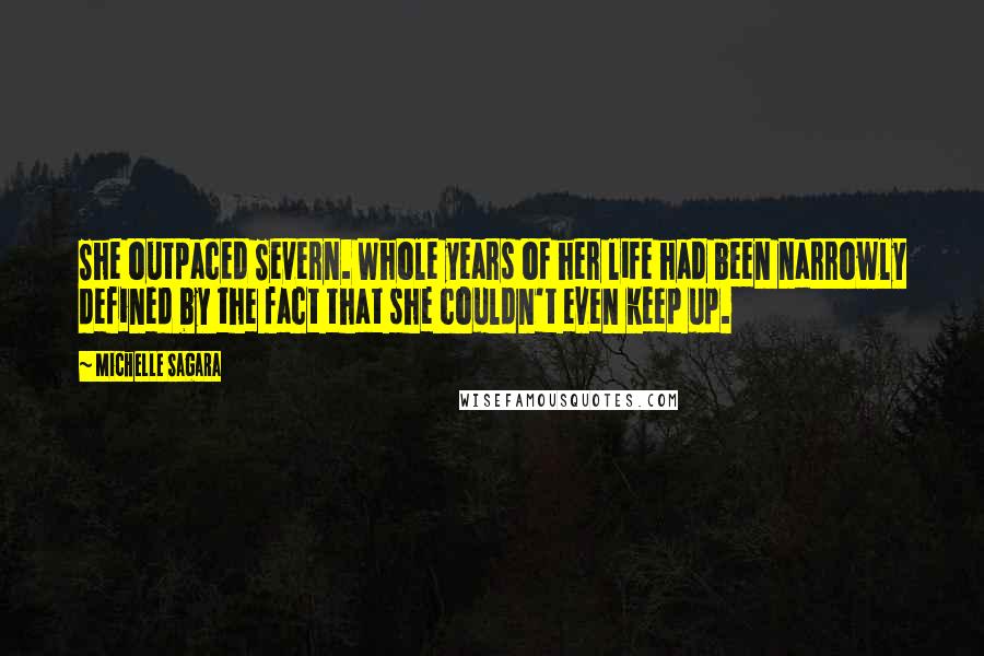 Michelle Sagara Quotes: She outpaced Severn. Whole years of her life had been narrowly defined by the fact that she couldn't even keep up.