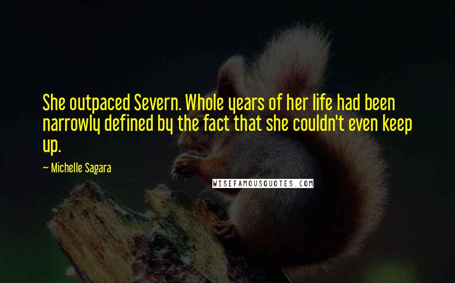 Michelle Sagara Quotes: She outpaced Severn. Whole years of her life had been narrowly defined by the fact that she couldn't even keep up.