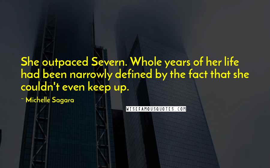 Michelle Sagara Quotes: She outpaced Severn. Whole years of her life had been narrowly defined by the fact that she couldn't even keep up.