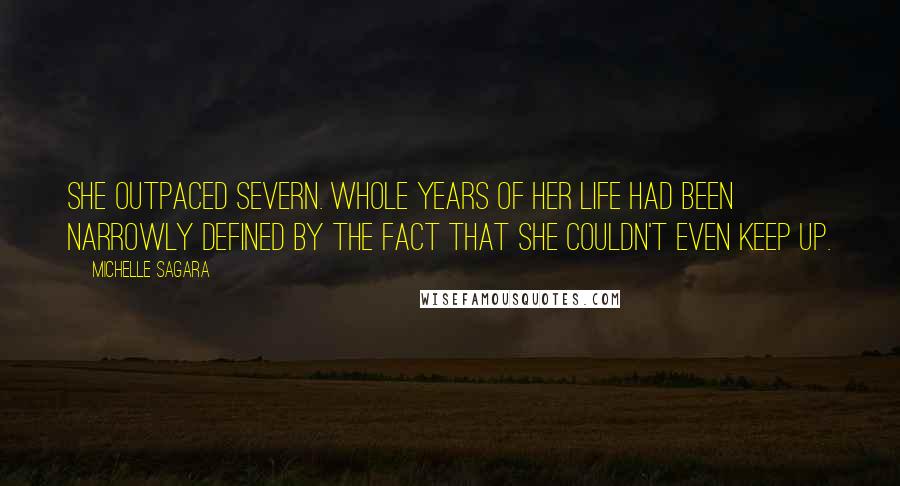 Michelle Sagara Quotes: She outpaced Severn. Whole years of her life had been narrowly defined by the fact that she couldn't even keep up.