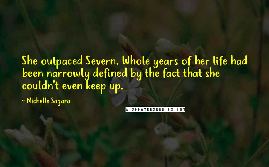 Michelle Sagara Quotes: She outpaced Severn. Whole years of her life had been narrowly defined by the fact that she couldn't even keep up.