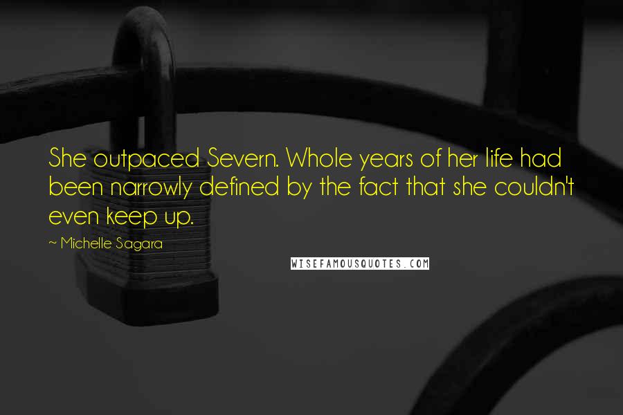 Michelle Sagara Quotes: She outpaced Severn. Whole years of her life had been narrowly defined by the fact that she couldn't even keep up.