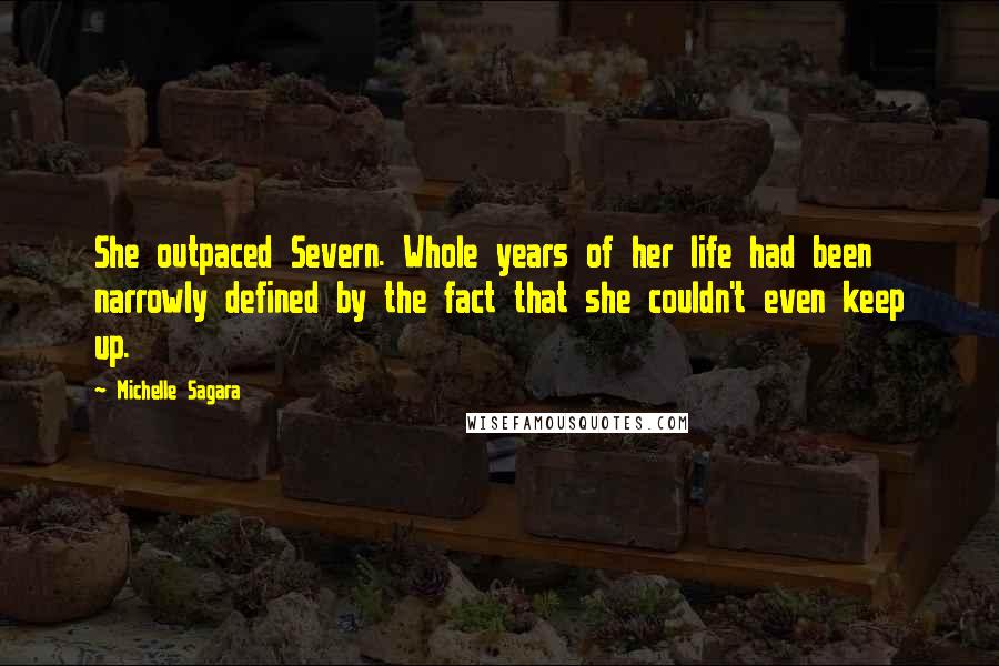 Michelle Sagara Quotes: She outpaced Severn. Whole years of her life had been narrowly defined by the fact that she couldn't even keep up.