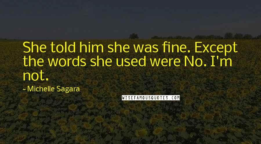 Michelle Sagara Quotes: She told him she was fine. Except the words she used were No. I'm not.
