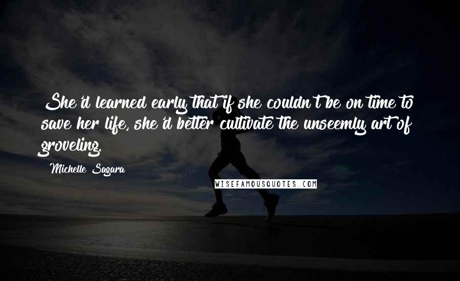 Michelle Sagara Quotes: She'd learned early that if she couldn't be on time to save her life, she'd better cultivate the unseemly art of groveling.