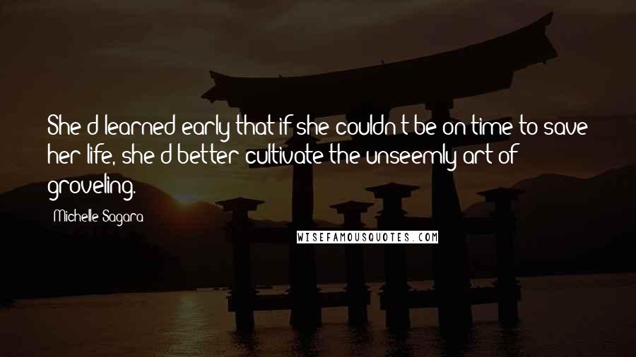Michelle Sagara Quotes: She'd learned early that if she couldn't be on time to save her life, she'd better cultivate the unseemly art of groveling.