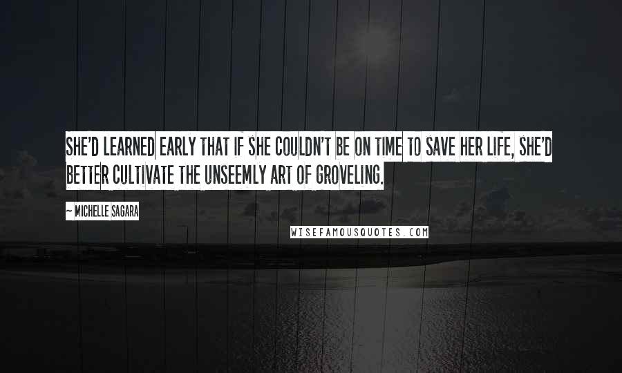 Michelle Sagara Quotes: She'd learned early that if she couldn't be on time to save her life, she'd better cultivate the unseemly art of groveling.