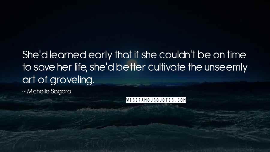 Michelle Sagara Quotes: She'd learned early that if she couldn't be on time to save her life, she'd better cultivate the unseemly art of groveling.