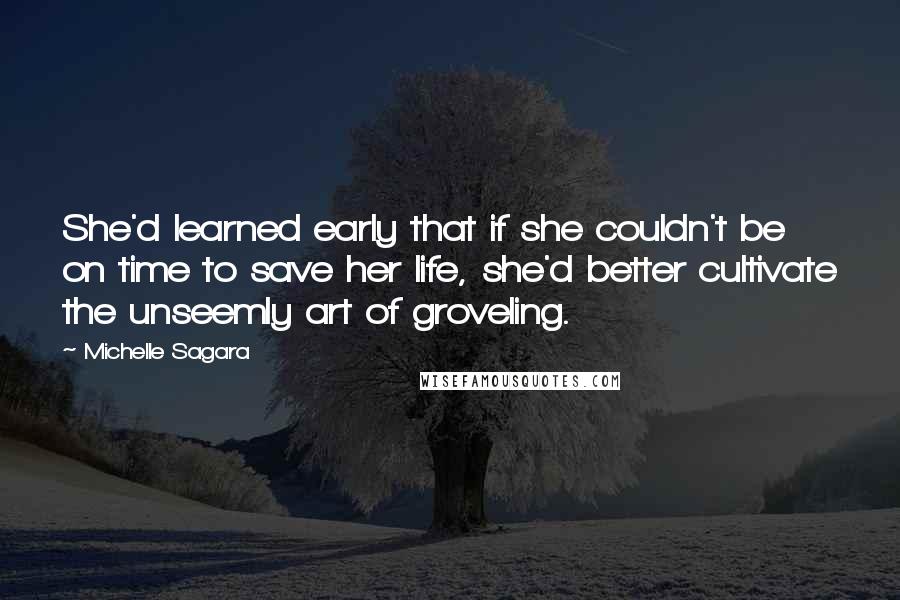Michelle Sagara Quotes: She'd learned early that if she couldn't be on time to save her life, she'd better cultivate the unseemly art of groveling.