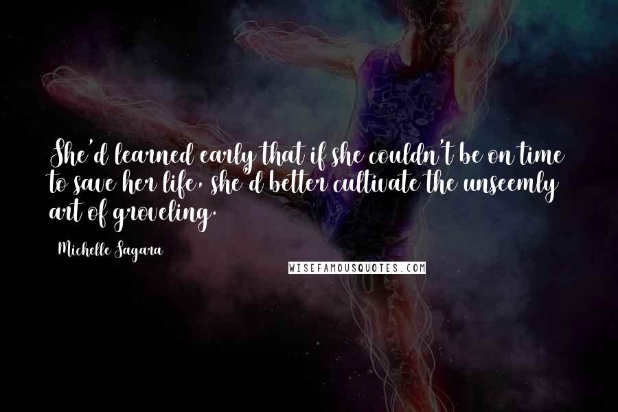Michelle Sagara Quotes: She'd learned early that if she couldn't be on time to save her life, she'd better cultivate the unseemly art of groveling.