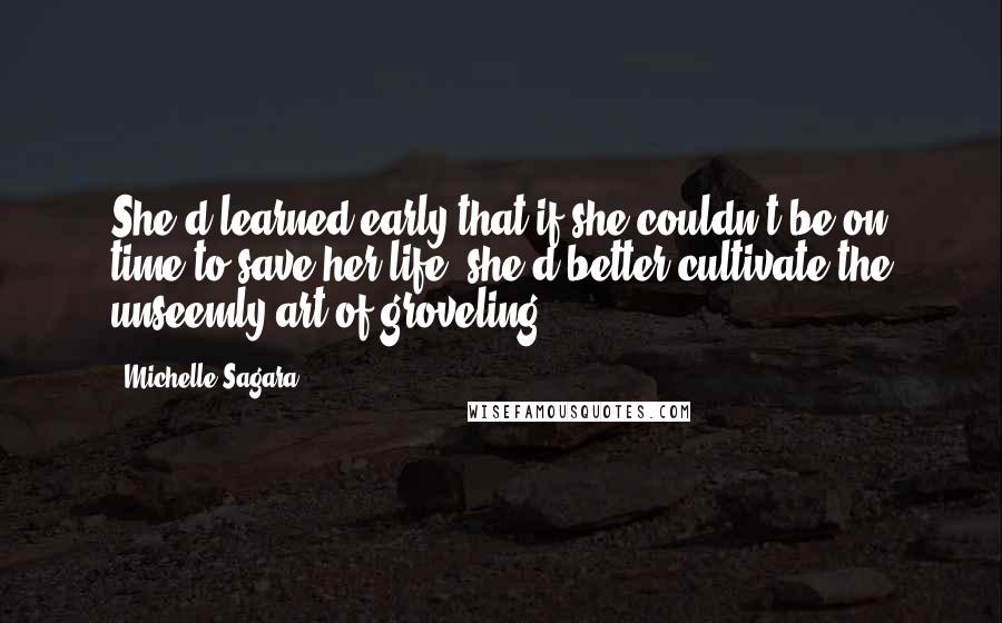 Michelle Sagara Quotes: She'd learned early that if she couldn't be on time to save her life, she'd better cultivate the unseemly art of groveling.
