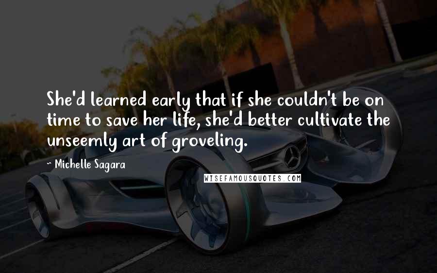 Michelle Sagara Quotes: She'd learned early that if she couldn't be on time to save her life, she'd better cultivate the unseemly art of groveling.