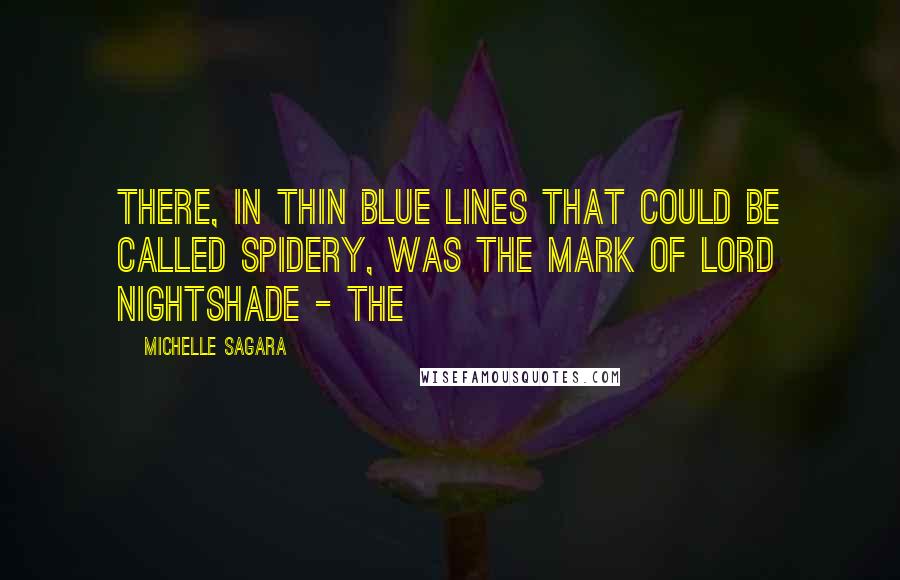 Michelle Sagara Quotes: There, in thin blue lines that could be called spidery, was the mark of Lord Nightshade - the