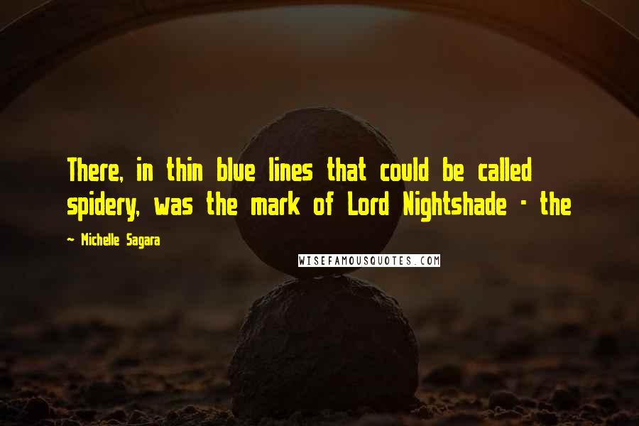 Michelle Sagara Quotes: There, in thin blue lines that could be called spidery, was the mark of Lord Nightshade - the