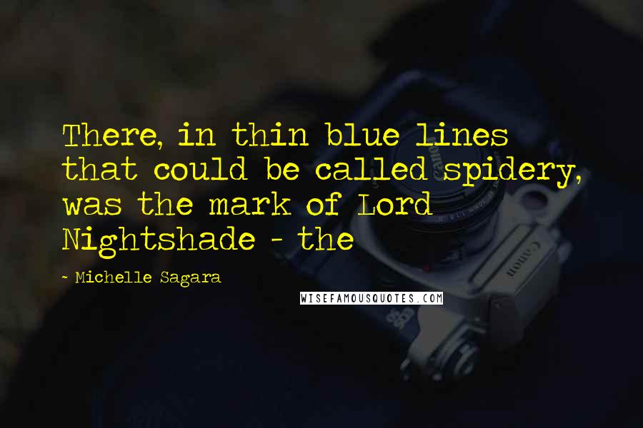 Michelle Sagara Quotes: There, in thin blue lines that could be called spidery, was the mark of Lord Nightshade - the