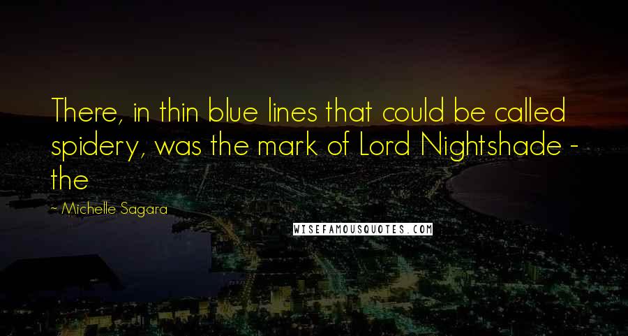 Michelle Sagara Quotes: There, in thin blue lines that could be called spidery, was the mark of Lord Nightshade - the