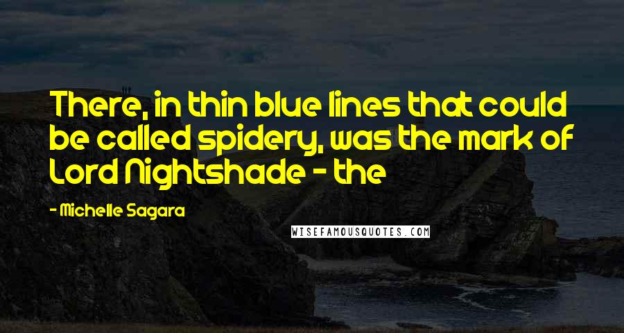 Michelle Sagara Quotes: There, in thin blue lines that could be called spidery, was the mark of Lord Nightshade - the