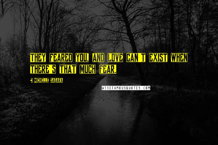 Michelle Sagara Quotes: They feared you, and love can't exist when there's that much fear.