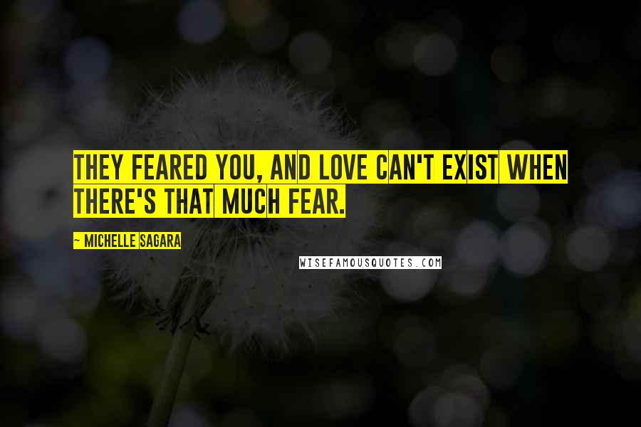 Michelle Sagara Quotes: They feared you, and love can't exist when there's that much fear.