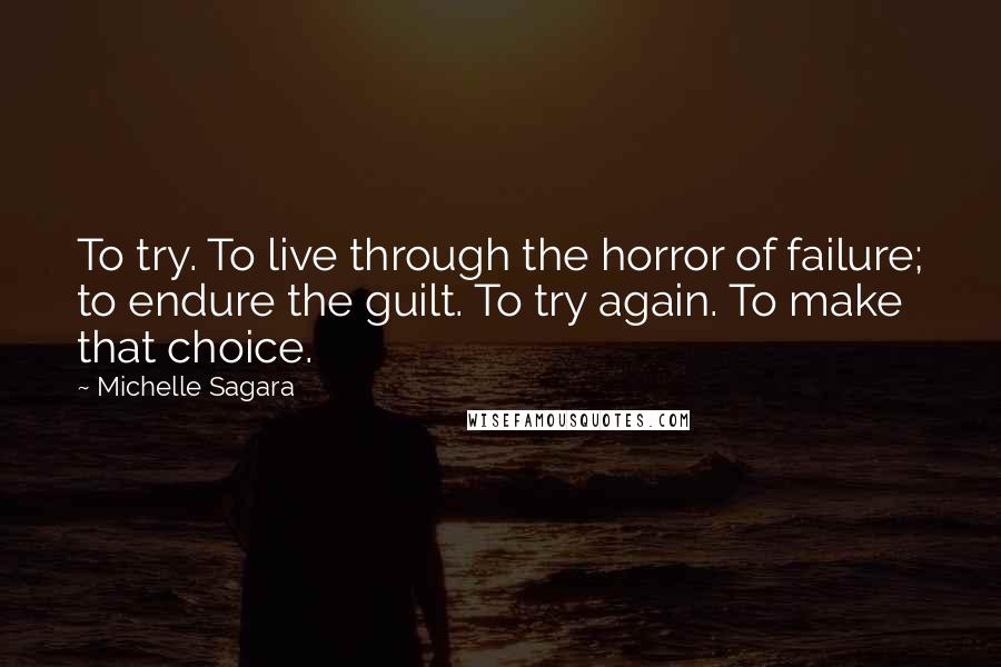 Michelle Sagara Quotes: To try. To live through the horror of failure; to endure the guilt. To try again. To make that choice.