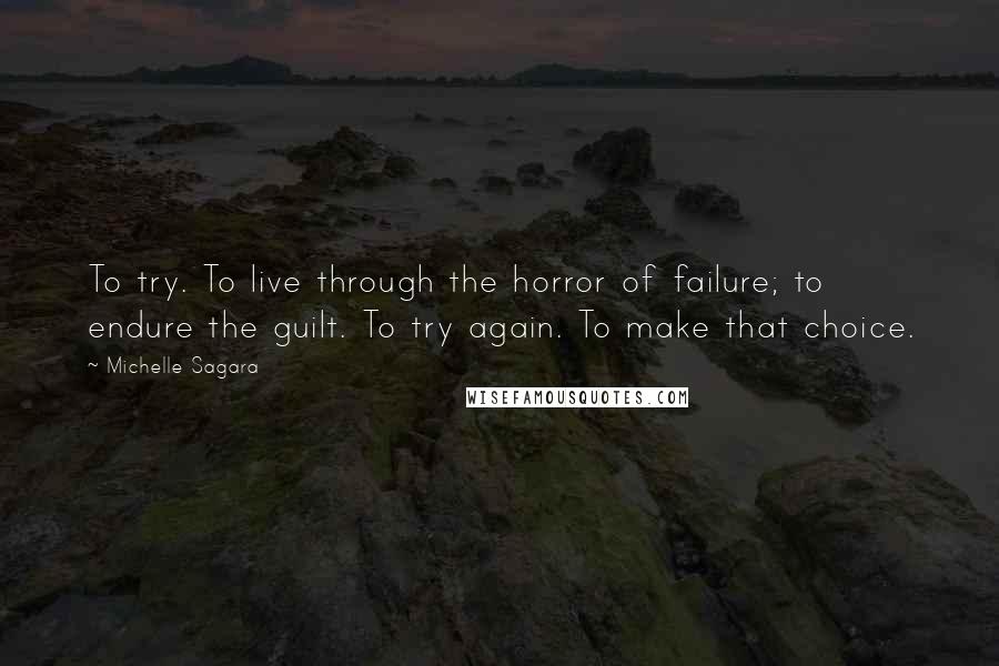 Michelle Sagara Quotes: To try. To live through the horror of failure; to endure the guilt. To try again. To make that choice.