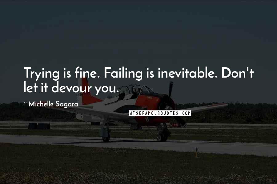 Michelle Sagara Quotes: Trying is fine. Failing is inevitable. Don't let it devour you.