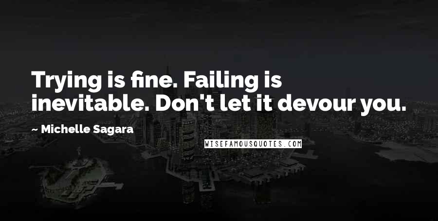 Michelle Sagara Quotes: Trying is fine. Failing is inevitable. Don't let it devour you.