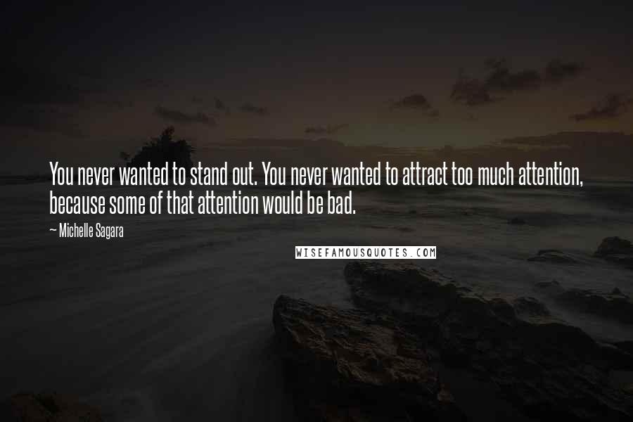 Michelle Sagara Quotes: You never wanted to stand out. You never wanted to attract too much attention, because some of that attention would be bad.