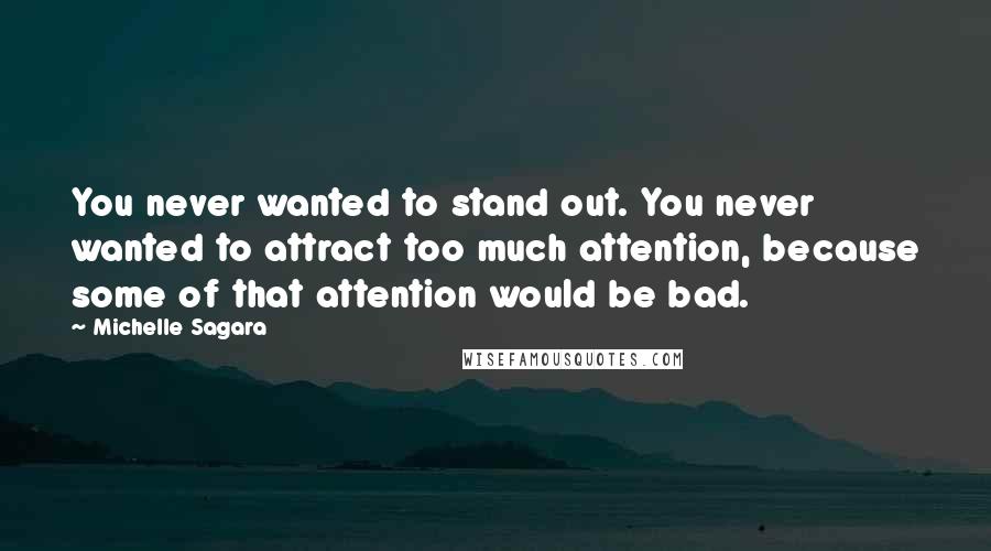 Michelle Sagara Quotes: You never wanted to stand out. You never wanted to attract too much attention, because some of that attention would be bad.
