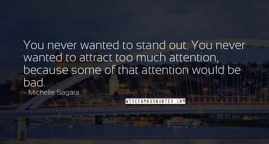 Michelle Sagara Quotes: You never wanted to stand out. You never wanted to attract too much attention, because some of that attention would be bad.