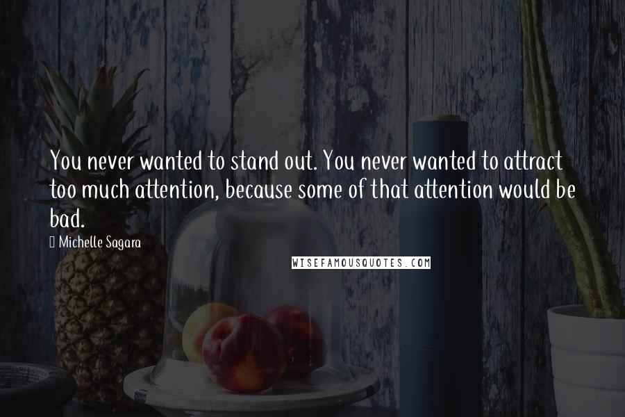 Michelle Sagara Quotes: You never wanted to stand out. You never wanted to attract too much attention, because some of that attention would be bad.