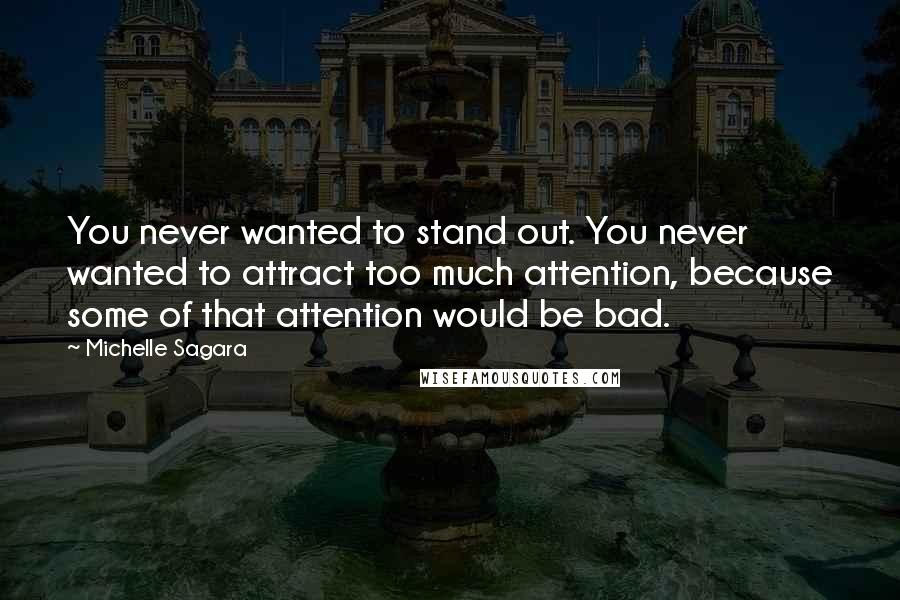 Michelle Sagara Quotes: You never wanted to stand out. You never wanted to attract too much attention, because some of that attention would be bad.