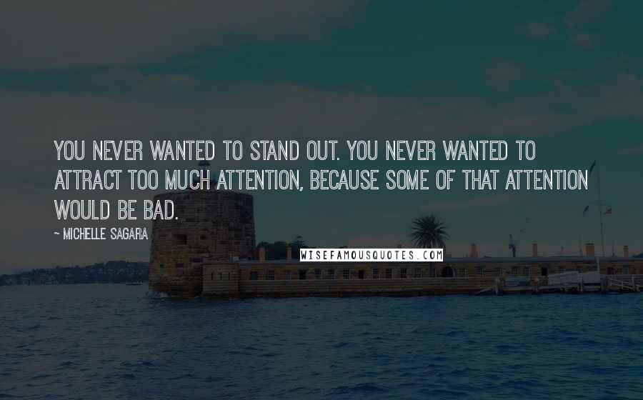 Michelle Sagara Quotes: You never wanted to stand out. You never wanted to attract too much attention, because some of that attention would be bad.