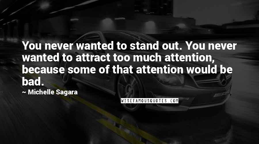 Michelle Sagara Quotes: You never wanted to stand out. You never wanted to attract too much attention, because some of that attention would be bad.