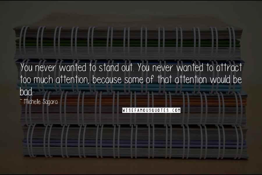 Michelle Sagara Quotes: You never wanted to stand out. You never wanted to attract too much attention, because some of that attention would be bad.