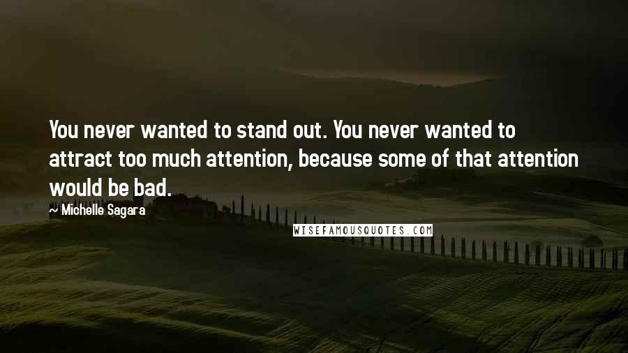 Michelle Sagara Quotes: You never wanted to stand out. You never wanted to attract too much attention, because some of that attention would be bad.