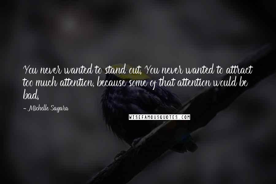 Michelle Sagara Quotes: You never wanted to stand out. You never wanted to attract too much attention, because some of that attention would be bad.