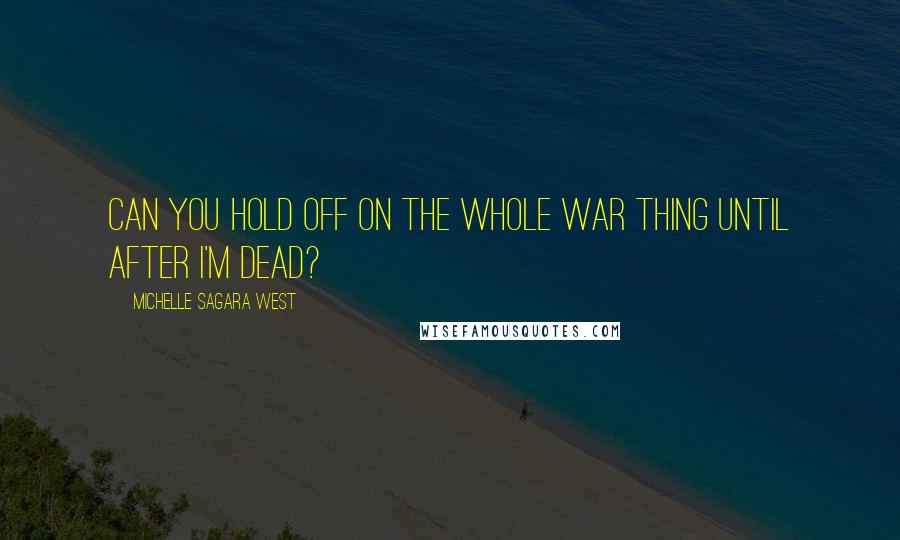 Michelle Sagara West Quotes: Can you hold off on the whole war thing until after I'm dead?