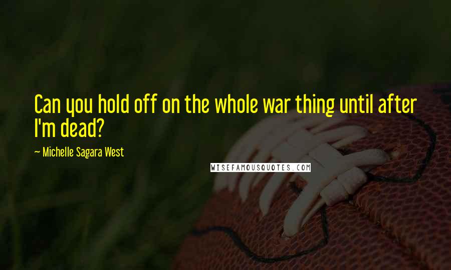 Michelle Sagara West Quotes: Can you hold off on the whole war thing until after I'm dead?