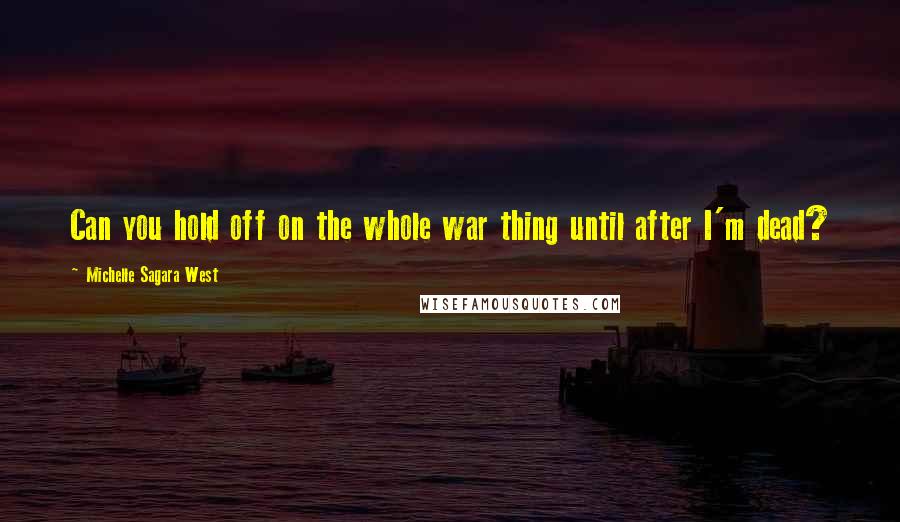 Michelle Sagara West Quotes: Can you hold off on the whole war thing until after I'm dead?