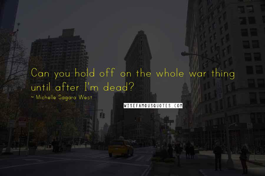 Michelle Sagara West Quotes: Can you hold off on the whole war thing until after I'm dead?