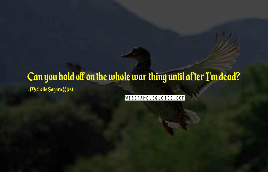 Michelle Sagara West Quotes: Can you hold off on the whole war thing until after I'm dead?