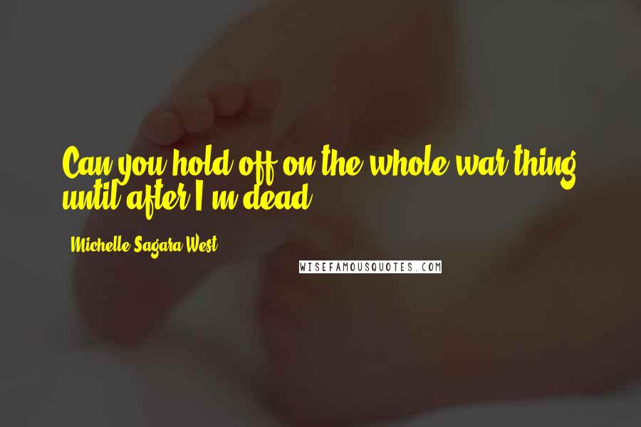 Michelle Sagara West Quotes: Can you hold off on the whole war thing until after I'm dead?