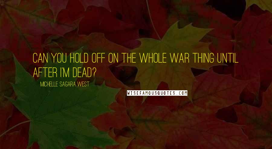Michelle Sagara West Quotes: Can you hold off on the whole war thing until after I'm dead?