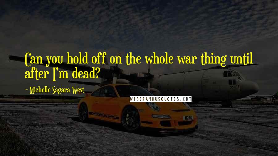 Michelle Sagara West Quotes: Can you hold off on the whole war thing until after I'm dead?