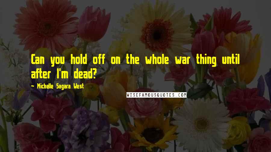 Michelle Sagara West Quotes: Can you hold off on the whole war thing until after I'm dead?