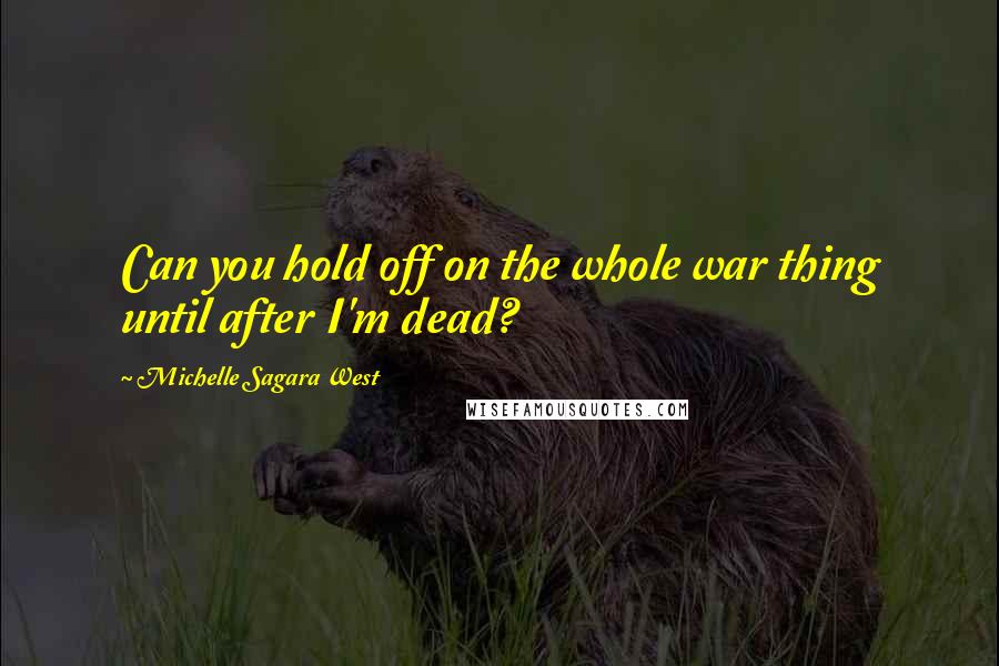 Michelle Sagara West Quotes: Can you hold off on the whole war thing until after I'm dead?