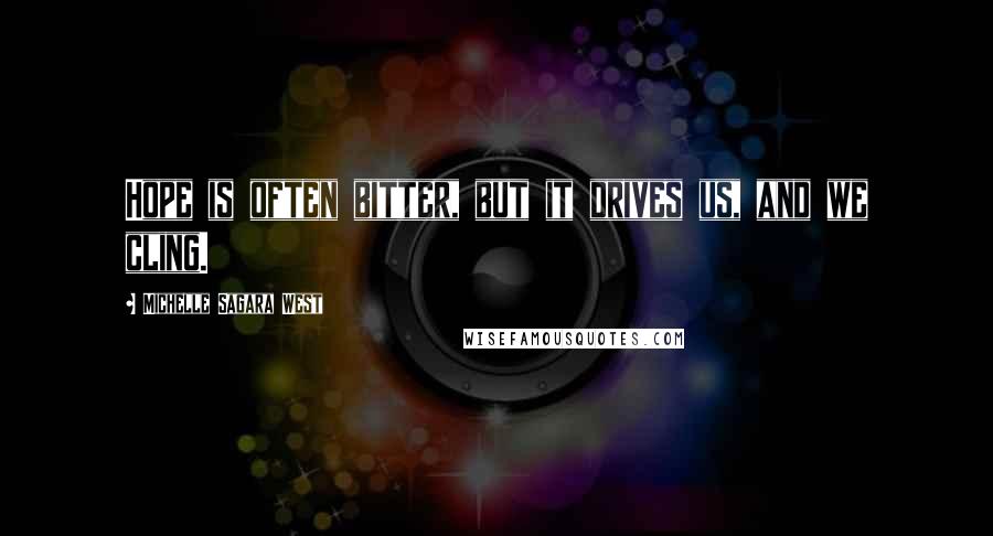 Michelle Sagara West Quotes: Hope is often bitter, but it drives us, and we cling.