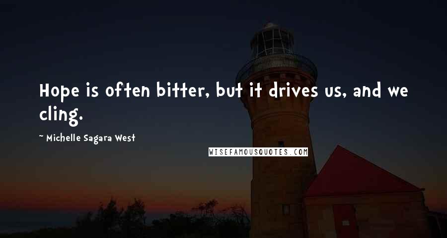 Michelle Sagara West Quotes: Hope is often bitter, but it drives us, and we cling.